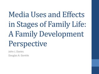 Media Uses and Effects in Stages of Family Life: A Family Development Perspective  John J. Davies Douglas A. Gentile 