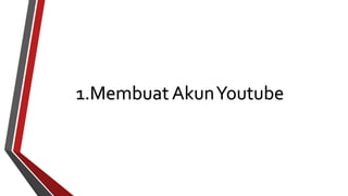 1.Membuat AkunYoutube 
 