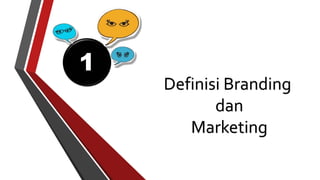 1 
Definisi Branding 
dan 
Marketing 
 