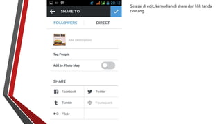 Selasai di edit, kemudian di share dan klik tanda 
centang. 
 