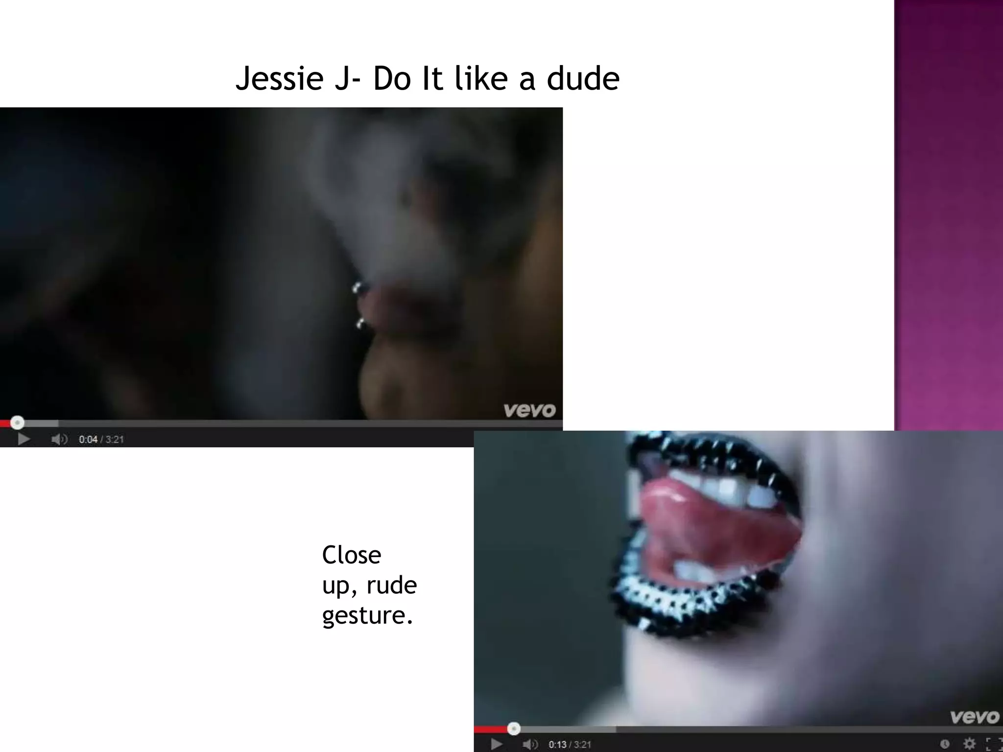 Jessie J- Do It like a dude
Close
up, rude
gesture.
 