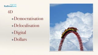 4D
•Democratisation
•Delocalisation
•Digital
•Dollars
 