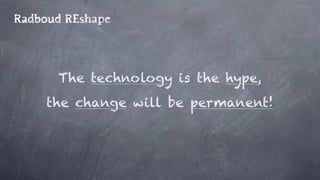 The technology is the hype,
the change will be permanent!
 