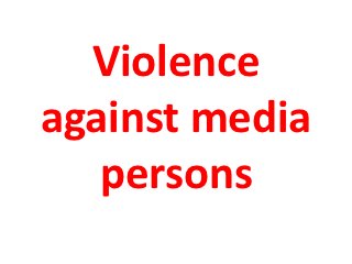 Violence
against media
   persons
 