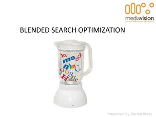 BLENDED SEARCH OPTIMIZATION




                      Presented by: Darren Vrede
 