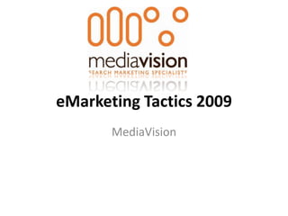 eMarketing Tactics 2009
       MediaVision
 