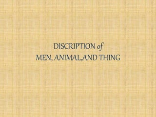 DISCRIPTION of 
MEN, ANIMAL,AND THING 
 