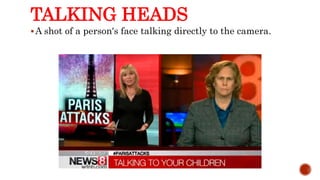 TALKING HEADS
A shot of a person's face talking directly to the camera.
 