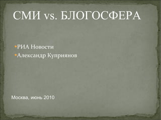 [object Object],[object Object],Москва ,  июнь  20 1 0 СМИ  vs.  БЛОГОСФЕРА 