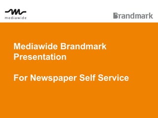 Mediawide Brandmark
Presentation
For Newspaper Self Service
 