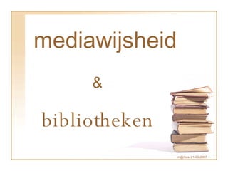 mediawijsheid & bibliotheken m@rlies, 21-03-2007 