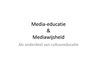 Media-educatie
&
Mediawijsheid
Als onderdeel van cultuureducatie
 