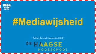 #Mediawijsheid
Patrick Koning | 6 december 2016
 