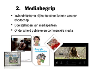 2. Mediabegrip
 Invloedsfactoren bij het tot stand komen van een
  boodschap
 Doelstellingen van mediapartijen
 Onderscheid publieke en commerciële media
 