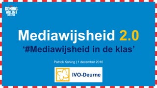 Mediawijsheid 2.0
‘#Mediawijsheid in de klas’
Patrick Koning | 1 december 2016
 