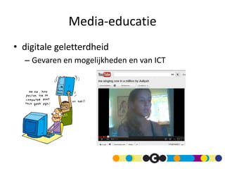 Media-educatie
• digitale geletterdheid
– Gevaren en mogelijkheden en van ICT
 