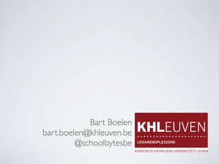 Bart Boelen
bart.boelen@khleuven.be
@schoolbytesbe
 
