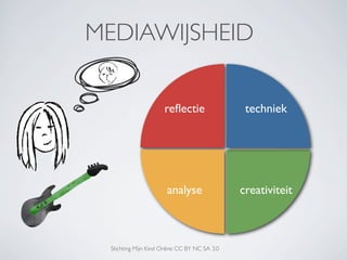 MEDIAWIJSHEID
reﬂectie
analyse creativiteit
techniek
Stichting Mijn Kind Online CC BY NC SA 3.0
 