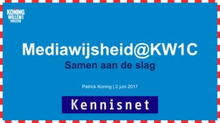 Mediawijsheid@KW1C
Samen aan de slag
Patrick Koning | 2 juni 2017
 