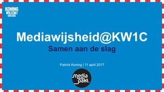 Mediawijsheid@KW1C
Samen aan de slag
Patrick Koning | 11 april 2017
 