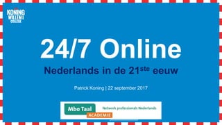 24/7 Online
Nederlands in de 21ste eeuw
Patrick Koning | 22 september 2017
 