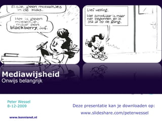 Mediawijsheid Onwijs belangrijk Deze presentatie kan je downloaden op:www.slideshare.com/peterwessel Peter Wessel 7-12-2009 