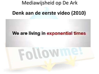 Mediawijsheid op De Ark
Denk aan de eerste video (2010)
 