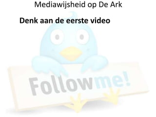 Mediawijsheid op De Ark
Denk aan de eerste video
 
