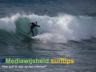 #Mediawijsheid surftips
Hoe surf ik wijs op het internet?

 