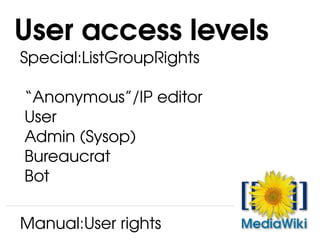 Special:ListGroupRights “ Anonymous”/IP editor User Admin (Sysop) Bureaucrat Bot User access levels Manual:User rights 