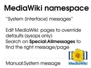 “ System [interface] messages” Edit MediaWiki: pages to overrride defaults (sysops only) Search on  Special:Allmessages  to  find the right message/page MediaWiki namespace Manual:System message 