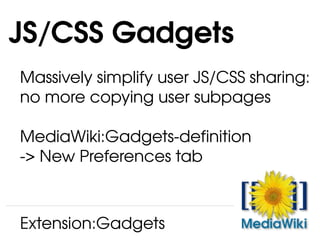 Massively simplify user JS/CSS sharing: no more copying user subpages MediaWiki:Gadgets-definition -> New Preferences tab JS/CSS Gadgets Extension:Gadgets 