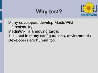 Why test? Many developers develop MediaWiki functionality 