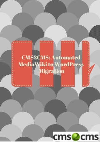CMS2CMS: Automated
MediaWiki to WordPress
Migration
 