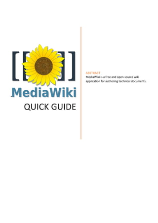 +
QUICK GUIDE
ABSTRACT
MediaWiki is a free and open-source wiki
application for authoring technical documents.
 