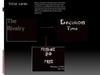 Title cards-.Below are three of the title cards I used when creating the TV soap trailer they were used mainly as a visual effect for the trailer, also to represent the passing of time throughout the trailer coming before each of the 3 main sequences
