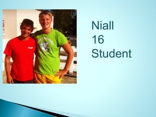 Niall
16
Student
 