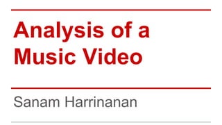 Analysis of a
Music Video
Sanam Harrinanan
 