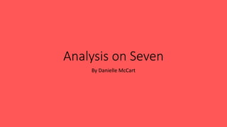 Analysis on Seven
By Danielle McCart
 