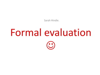 Sarah Hindle. Formal evaluation   