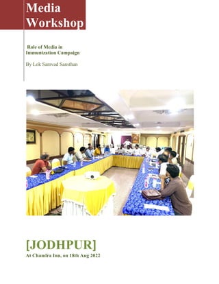 Media
Workshop
Role of Media in
Immunization Campaign
By Lok Samvad Sansthan
[JODHPUR]
At Chandra Inn, on 18th Aug 2022
 