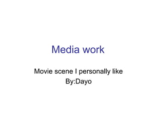 Media work
Movie scene I personally like
By:Dayo
 