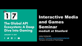 1
Jukka Huhtamäki
@jnkka // fi.linkedin.com/in/jukkahuhtamaki
Tampere University of Technology
Interactive Media
and Games
Seminar
mediaX at Stanford
 