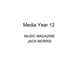 Media Year 12

MUSIC MAGAZINE
 JACK MORRIS
 