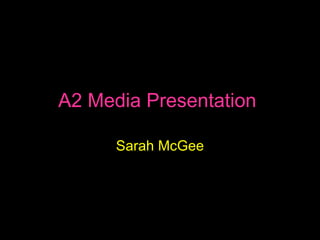 A2 Media Presentation  Sarah McGee 