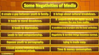 It create a gap between youth & family.
It leads to moral decadence.
It leads to depression.
Leads to bad companionship.
It breads physical, intellectual laziness &
lackadaisical attitude.
Exposes youth to pornography.
It brings about cultural breakdown.
It subjects one of the digital world &
removes the one from reality .
It conditions one to project only the best/ perfection.
Negativity & terrible things becomes normal.
Time & money consumption.
Lying is made easy.
13
 