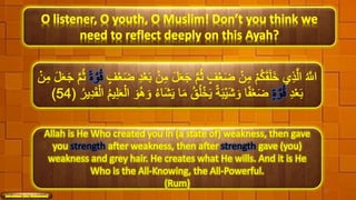 O listener, O youth, O Muslim! Don’t you think we
need to reflect deeply on this Ayah?
31
 