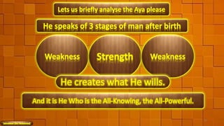 Lets us briefly analyse the Aya please
He speaks of 3 stages of man after birth
Weakness Strength Weakness
32
 