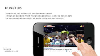 | 2. 광고상품 : PPL
· 크리에이터의 채널 업로드 영상에 자연스럽게 브랜드나 제품을 녹여서 노출합니다.
· 시청자들이 좀 더 광고나 홍보메시지에 대한 거부감 없이 브랜드를 접하게 됩니다. (조회수나 반응 측면에서 더 효율적)
· 다른 브랜드의 제품과 함께 노출될 수 있습니다. 영상 내 분량은 30초~1분 미만의 분량으로 반영됩니다.
* 현대자동차그룹
: 삼대장 유튜브 채널 PPL 진행
 