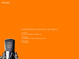 Copyright	
 ??	
 ?2015.	
 ?MediaZamong	
 ?Inc.	
 ?All	
 ?rights	
 ?Reserved.
?????? ???? 1???? ???? ?? ?????
#5 Contact
??/Address
??? ??? ???18? 13, ????? 4?
???/ E-Mail
zamong@artpr.kr // media_zamong@zamong.co.kr
???? / Call
070-7766-8812
 